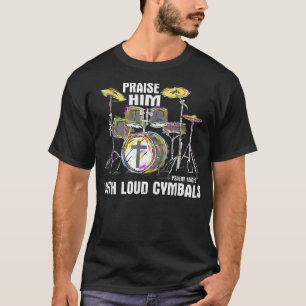 Praise Him With Loud Cymbals - Christian Drummer T-Shirt