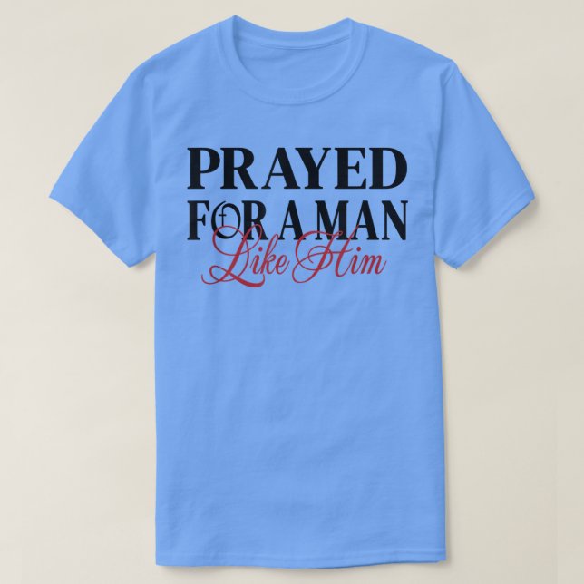 Prayed for a man like him  Im Him Men women Christ T-Shirt (Design vorne)