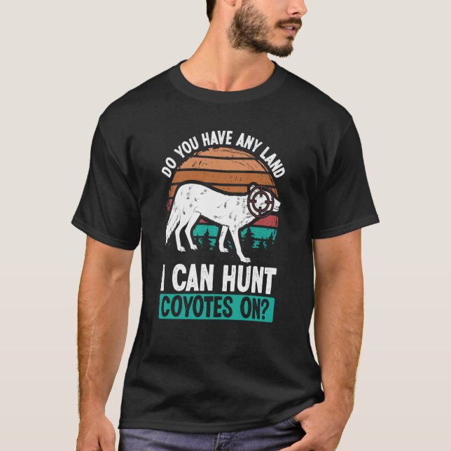Predator Hunting Any Land I Can Coyote Hunting Coy T-Shirt (Vorderseite)