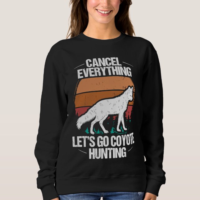 Predator Hunting Cancel Everything lets go Coyote  Sweatshirt (Vorderseite)