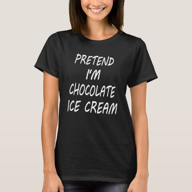 Pretend I m Chocolate Ice Cream  Food Halloween Co T-Shirt (Vorderseite)