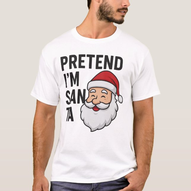 Pretend I’m Santa - Funny Christmas Quote T-Shirt (Vorderseite)