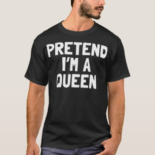 Pretend i'm A Queen Halloween Kostüm T-Shirt