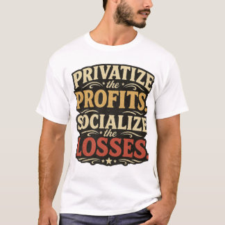 Privatisiere die Gewinne, sozialisiere Verluste T- T-Shirt