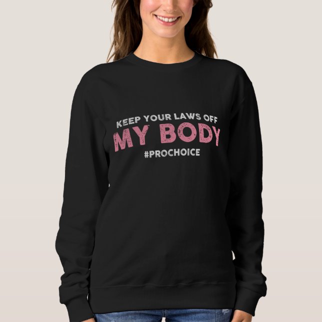 Pro Choice Behalte Ihre Gesetze von meinem Körper  Sweatshirt (Vorderseite)