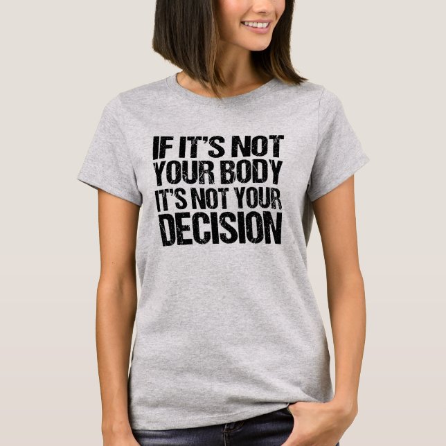 Pro Choice nicht Ihr Körper, nicht Ihre Entscheidu T-Shirt (Vorderseite)