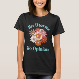 Pro Choice No Uterus No Opinion Feminism Groovy Re T-Shirt