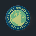 Pro Choice Pro Science Pro Planet Earth Button<br><div class="desc">Pro Choice Pro Science Pro Planet Earth</div>