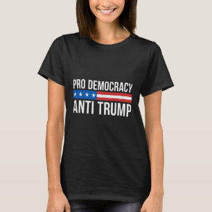 Pro Democracy - Anti Trump - T-Shirt
