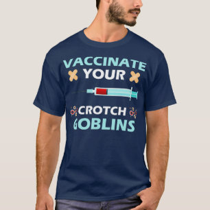 Pro Impfung Impfung Ihre Crotch Goblins impfen T-Shirt
