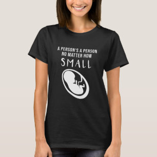 Pro-Life: Eine Person ist eine Person, egal wie kl T-Shirt