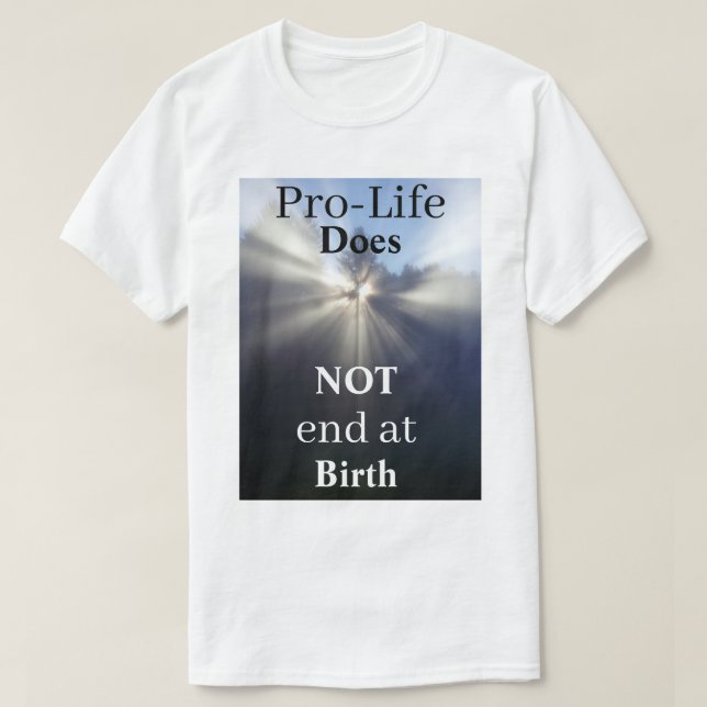 Pro-Life endet nicht bei der Geburt T-Shirt (Design vorne)