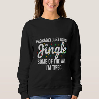 Probably Just Gonna Jingle Christmas Sweatshirt
