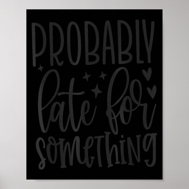 Probably Late For Soing, Funny Sarcastic Quotes  Poster (Vorne)