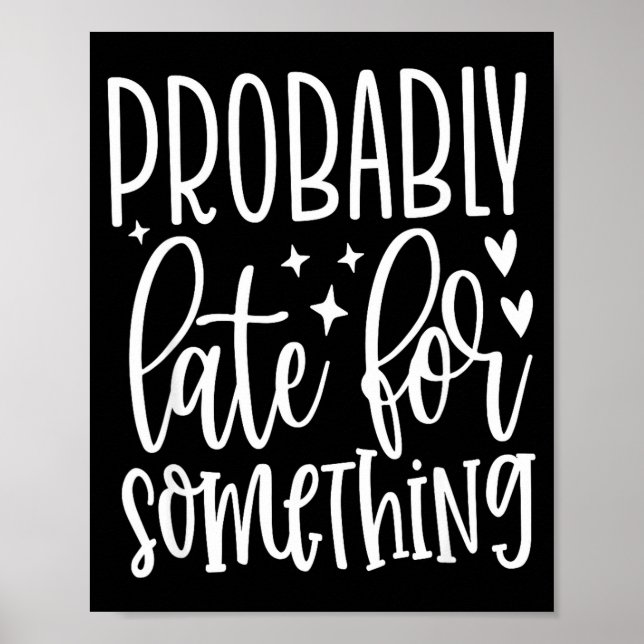 Probably Late For Soing, Funny Sarcastic Quotes  Poster (Vorne)