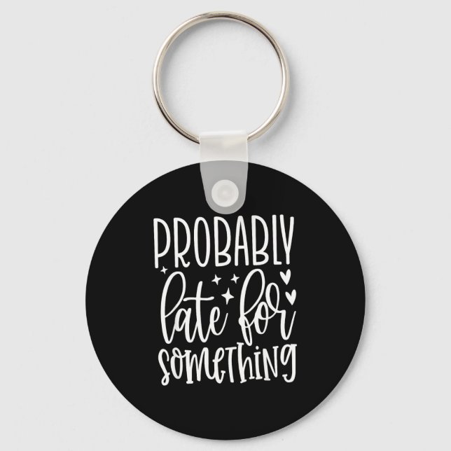 Probably Late For Soing, Funny Sarcastic Quotes  Schlüsselanhänger (Vorderseite)