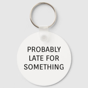 Probably late for something funny saying schlüsselanhänger
