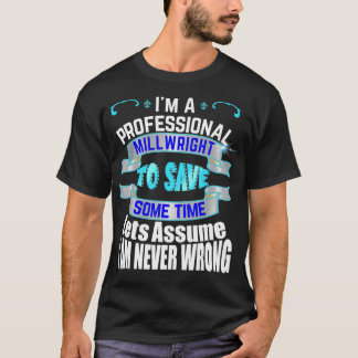 Professional Millwright Im Never Wrong  T-Shirt
