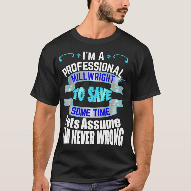 Professional Millwright Im Never Wrong  T-Shirt (Vorderseite)