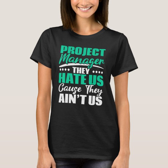 Projektmanager, den sie hassen, weil sie uns nicht T-Shirt (Vorderseite)