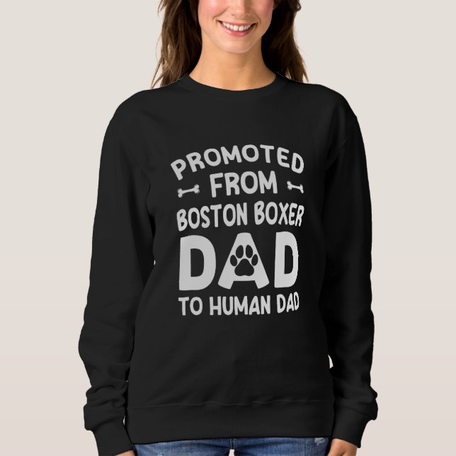 Promoted From Boston Boxer Dad To Human Dad  Dog T Sweatshirt (Vorderseite)