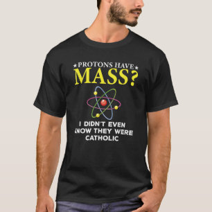 Protonen haben Massen, die ich nicht einmal wusste T-Shirt
