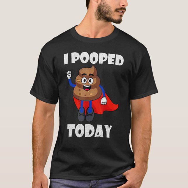 Proud Pooper Kackte Furz, die ich heute Gekackt ha T-Shirt (Vorderseite)