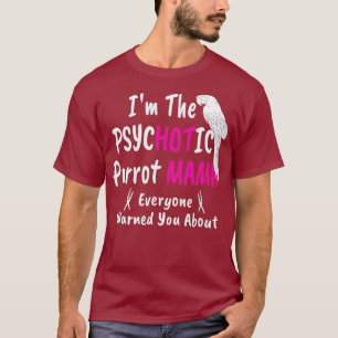 Psychotic Hot Parrot Mama Macaw Mom for Women T-Shirt