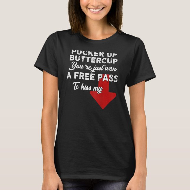 Pucker up Buttercup Du hast nur einen Gratis-Pass  T-Shirt (Vorderseite)