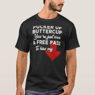 Pucker up Buttercup Du hast nur einen Gratis-Pass T-Shirt