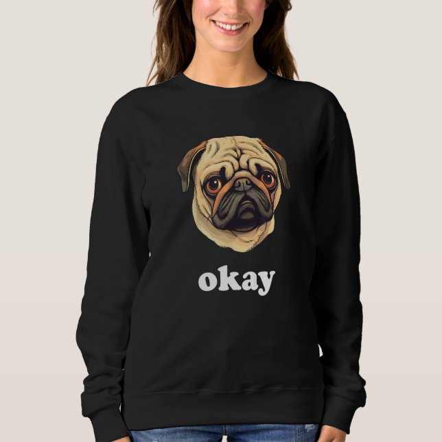 Pug says Okay Cute Sassy Dog Face Sweatshirt (Vorderseite)