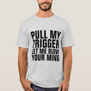 PULL MEIN TRIGGER UND LASS MIR BLOSS IHRE MIND-T - T-Shirt