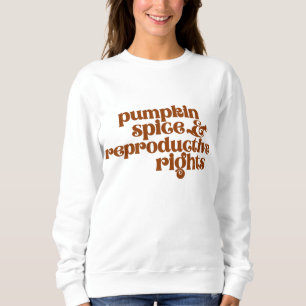 Pumpkin Gewürz & Reproduktionsrechte Pro Choice Fe Sweatshirt