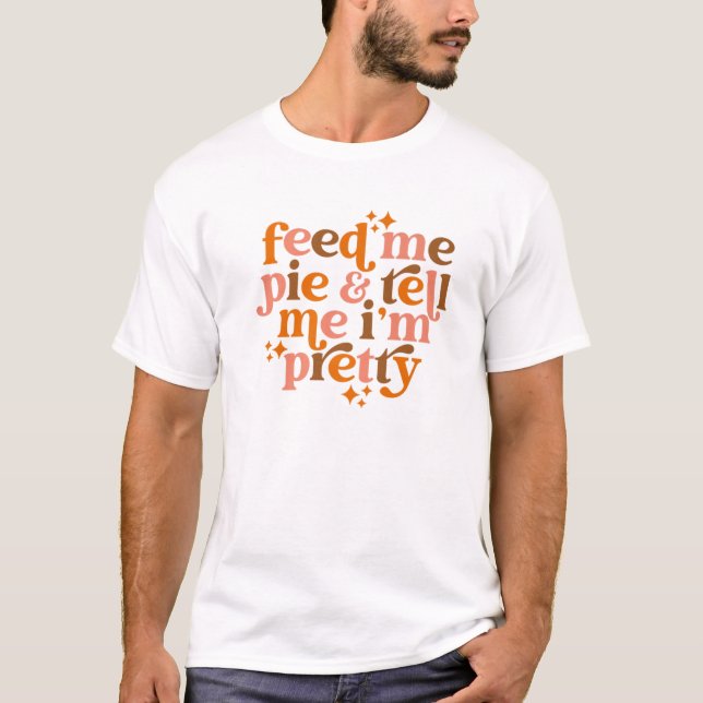 Pumpkin Pie Fütterte mir Kuchen Sag mir, ich bin H T-Shirt (Vorderseite)