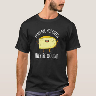 Puns Not Cheesy Der Gouda Käse Pun Dark BG T-Shirt