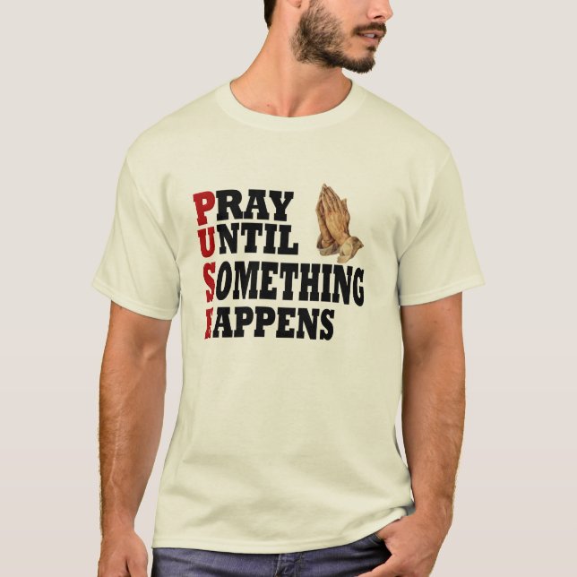 PUSH beten, bis etwas passiert T-Shirt (Vorderseite)