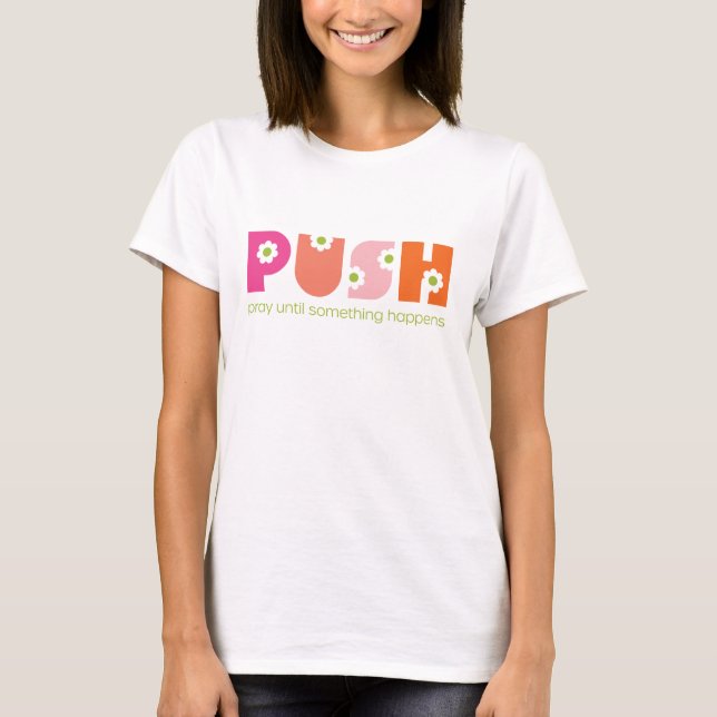 PUSH beten, bis etwas Pink passiert T-Shirt (Vorderseite)