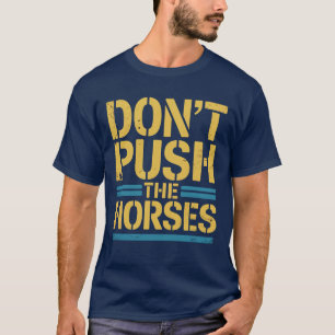 Push the Horses - Funny Meme Zitat für Sarca T-Shirt