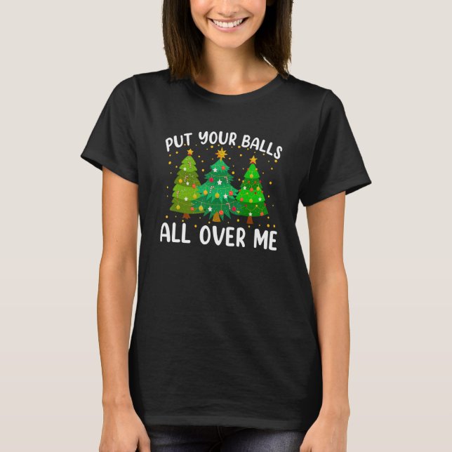 Put Your Balls All Over Me Funny Christmas T-Shirt (Vorderseite)