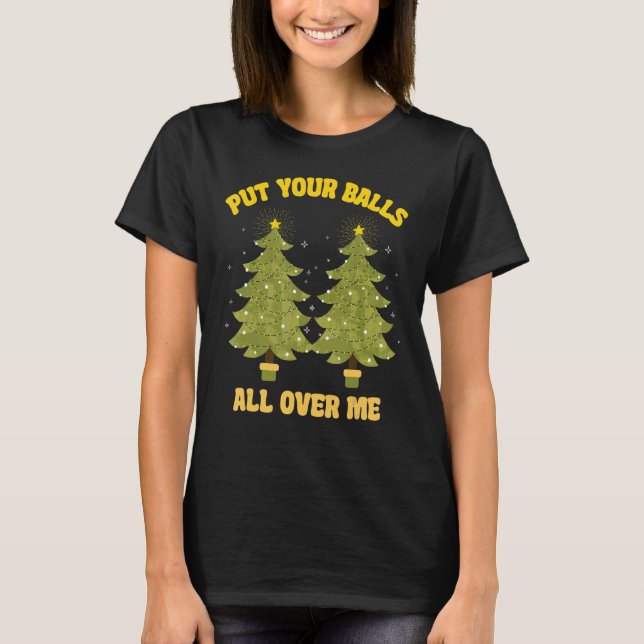 Put Your Balls All Over Me innuendo  Christmas gag T-Shirt (Vorderseite)