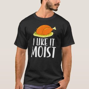 Pute Ich mag es feucht Thanksgiving-Abendessen für T-Shirt