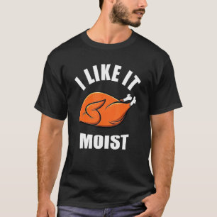 Pute Ich mag es feucht Thanksgiving-Abendessen für T-Shirt