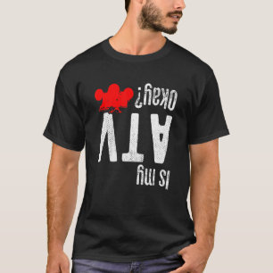 Quad Bike ATV 4 Wheel - Ist mein ATV ok T-Shirt