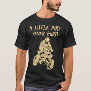 Quad  Four Wheeler A Little Dirt Never Hurt 4 Whee T-Shirt