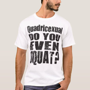 Quadricexual tun Sie sogar untersetzt? T-Shirt