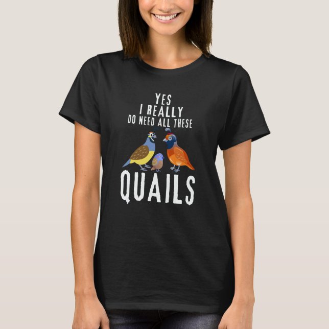 Quail Quote Yes I Really Do Need All These Quails T-Shirt (Vorderseite)