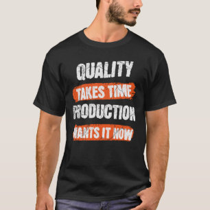 Qualität braucht Zeit, die Produktion will es jetz T-Shirt