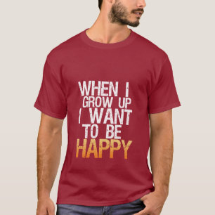 Quand je me grandis voulez être T-shirt heureux