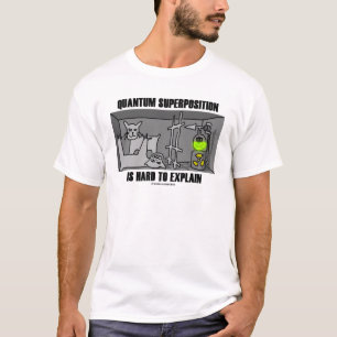 QuantumSuperposition ist hart zu erklären T-Shirt