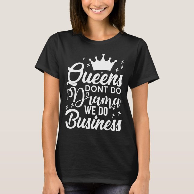 Queens Don't Do Drama We Do Business  T-Shirt (Vorderseite)